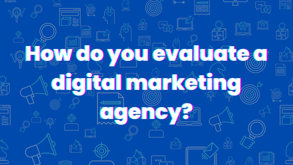 evaluate a digital marketing agency